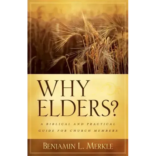 Why Elders?: A Biblical and Practical Guide for Church Members