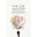 The Live Painter: Turning Your Art Into Income by Painting Weddings and Other Events