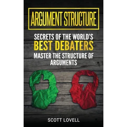 Argument Structure: Secrets of the World's Best Debaters - Master the Structure of Arguments
