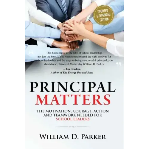 Principal Matters (Updated & Expanded): The Motivation, Action, Courage and Teamwork Needed for School Leaders