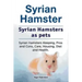 Syrian Hamster. Syrian Hamsters as pets. Syrian Hamsters Keeping, Pros and Cons, Care, Housing, Diet and Health.