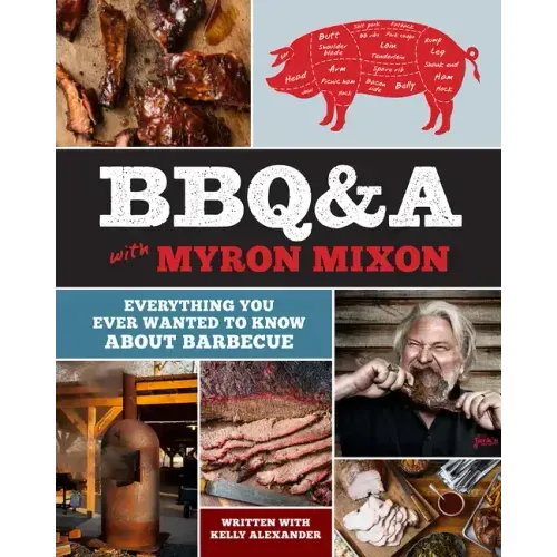 Bbq&a with Myron Mixon: Everything You Ever Wanted to Know about Barbecue