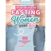 Intermittent Fasting for Women Over 50: Lose Weight, Feel Great, Look Amazing. 101 Mouthwatering Recipes and Useful Tips To Slim Down Without Dying.