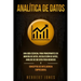 Analítica de datos: Una guía esencial para principiantes en minería de datos, recolección de datos, análisis de big data para negocios y c