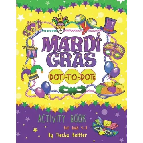 Mardi Gras Dot-To-Dots: Activity book for kids 4-8. Sound Mazes, TRACE the Numbers, TRACE the Alphabets, MATCH the pictures, CUT the pictures,