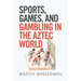 Sports, Games, and Gambling in the Aztec World