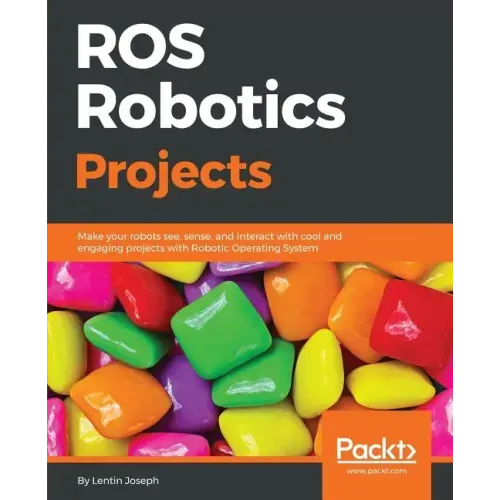 ROS Robotics Projects: Make your robots see, sense, and interact with cool and engaging projects with Robotic Operating System