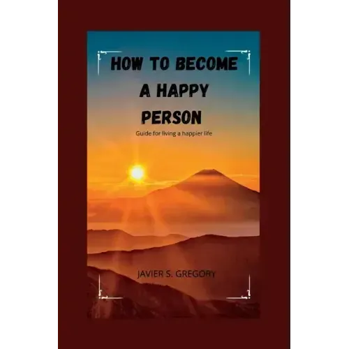 How to Become a Happy Person: Guide for living a happier life