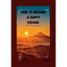 How to Become a Happy Person: Guide for living a happier life
