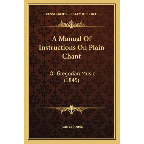 A Manual Of Instructions On Plain Chant: Or Gregorian Music (1845)