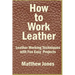 How to Work Leather: Leather Working Techniques with Fun, Easy Projects.