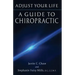 Adjust Your Life: A Guide to Chiropractic