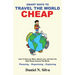 Smart Ways to Travel the World Cheap: How To Discover More, Spend Less, and Visit The Best Places Around The World.: Planning - Organising - Exploring