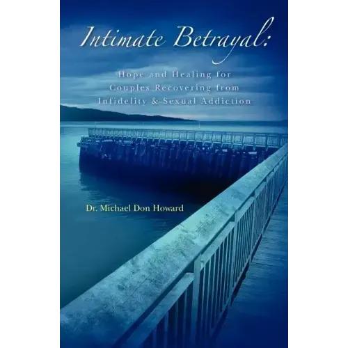 Intimate Betrayal: Hope and Healing for Couples Recovering from Infidelity and Sexual Addiction