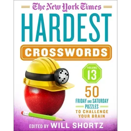 The New York Times Hardest Crosswords Volume 13: 50 Friday and Saturday Puzzles to Challenge Your Brain