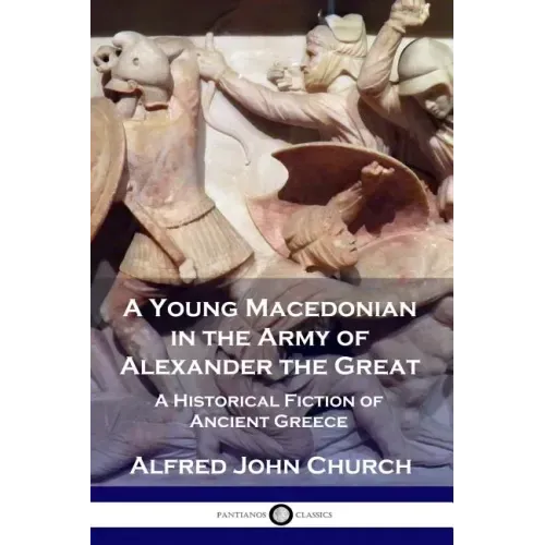 A Young Macedonian in the Army of Alexander the Great: A Historical Fiction of Ancient Greece