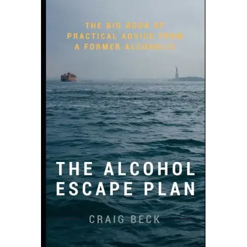 The Alcohol Escape Plan: The Big Book of Practical Advice from a Former Alcoholic