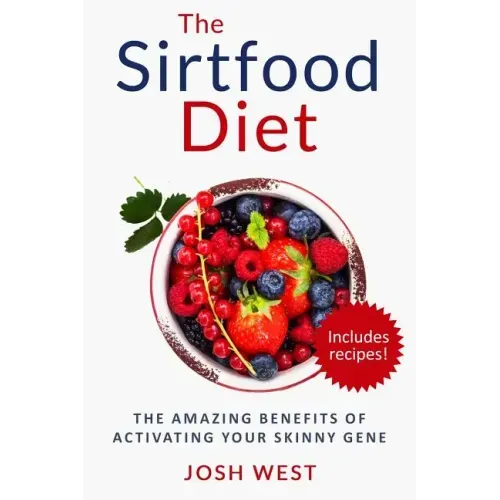 The Sirtfood Diet: The Amazing Benefits of Activating Your Skinny Gene, Including Recipes!