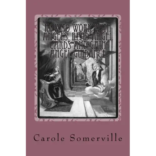 How to Work with Angels, Read Angel Cards and gain Angel Guidance: Connect with the Angels