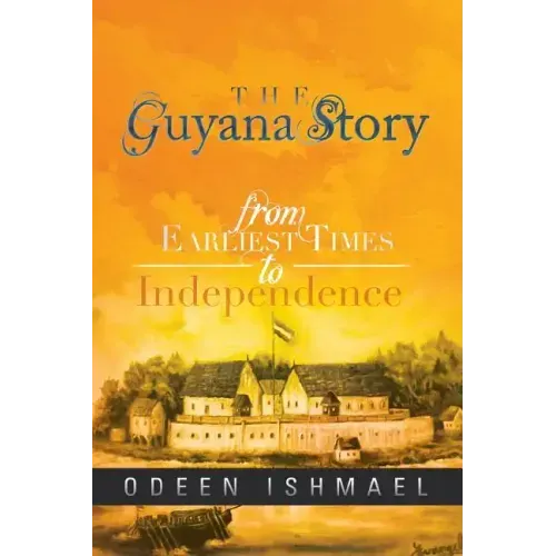The Guyana Story: From Earliest Times to Independence