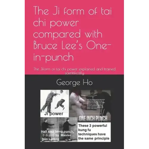 The Ji 擠form of tai chi power compared with Bruce Lee's One-inch-punch: The Ji擠form of tai chi power explained and trained scientificall