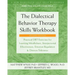 The Dialectical Behavior Therapy Skills Workbook: Practical Dbt Exercises for Learning Mindfulness, Interpersonal Effectiveness, Emotion Regulation, a