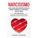 Narcisismo: Una Guía de Supervivencia Para Tomar El Control de Su Vida Este Libro Incluye La Sanación del Abuso Emocional, Madres Narcisistas, Relacio