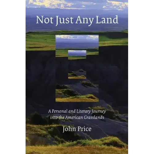 Not Just Any Land: A Personal and Literary Journey Into the American Grasslands