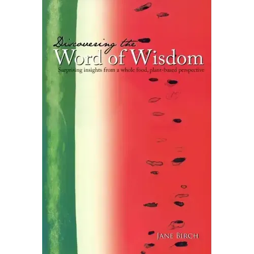Discovering the Word of Wisdom: Surprising Insights from a Whole Food, Plant-based Perspective