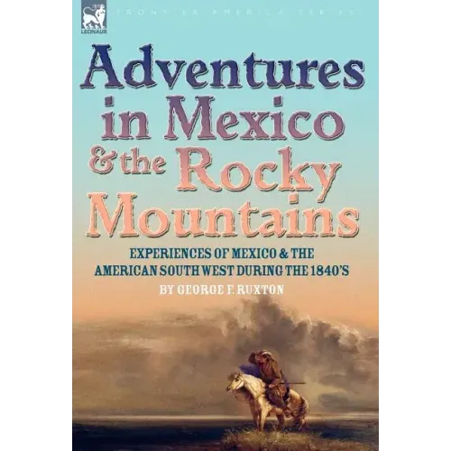 Adventures in Mexico and the Rocky Mountains: Experiences of Mexico and the American South West during the 1840s