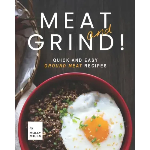 Meat and Grind!: Quick and Easy Ground Meat Recipes