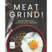 Meat and Grind!: Quick and Easy Ground Meat Recipes
