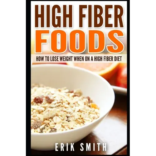 High Fiber Foods: How To Lose Weight When On A High Fiber Diet