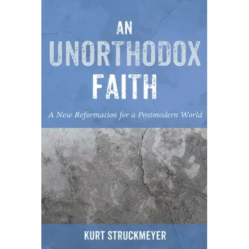 An Unorthodox Faith: A New Reformation for a Postmodern World