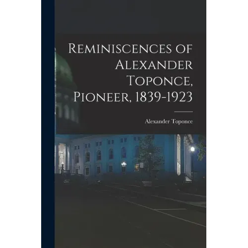 Reminiscences of Alexander Toponce, Pioneer, 1839-1923