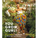 You Grow, Gurl!: Plant Kween's Lush Guide to Growing Your Garden