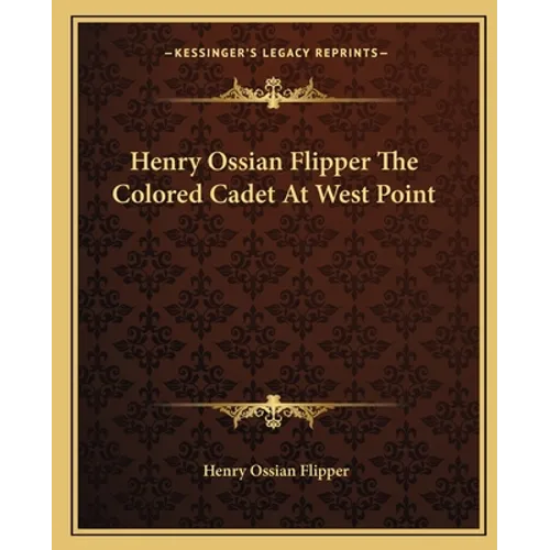 Henry Ossian Flipper The Colored Cadet At West Point