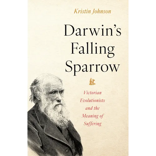 Darwin's Falling Sparrow: Victorian Evolutionists and the Meaning of Suffering