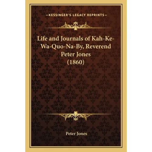 Life and Journals of Kah-Ke-Wa-Quo-Na-By, Reverend Peter Jones (1860)