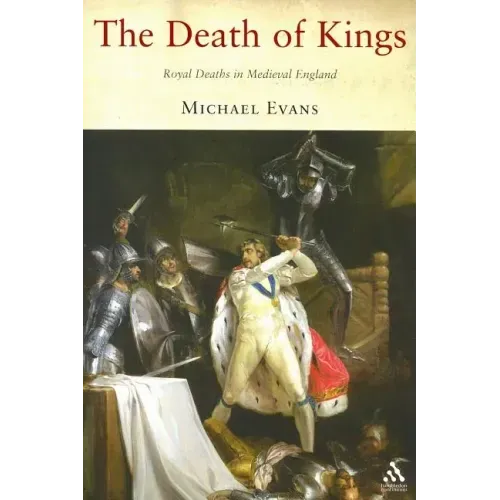 The Death of Kings: Royal Deaths in Medieval England