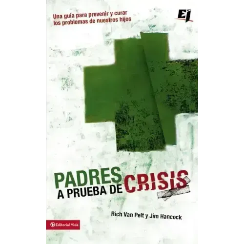 Padres a prueba de crisis: Una guía para prevenir y curar los problemas de nuestros hijos = Parents to Test Crisis