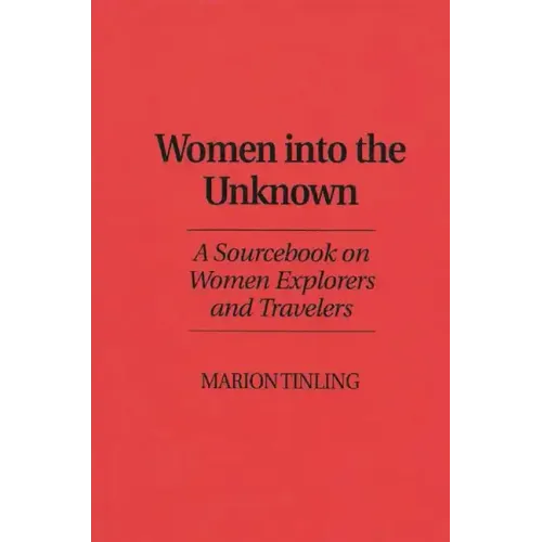 Women Into the Unknown: A Sourcebook on Women Explorers and Travelers