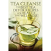 Tea Cleanse: The Best Tea Detox Recipes For Health And Wellness