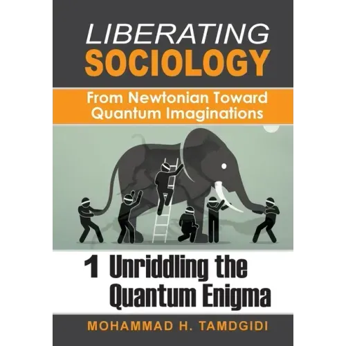 Liberating Sociology: From Newtonian Toward Quantum Imaginations: Volume 1: Unriddling the Quantum Enigma