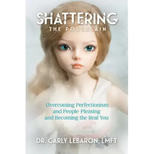 Shattering the Porcelain: Overcoming Perfectionism and People-Pleasing and Becoming the Real You