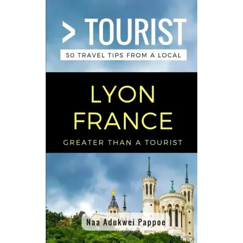 Greater Than a Tourist- Lyon France: 50 Travel Tips from a Local