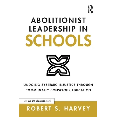 Abolitionist Leadership in Schools: Undoing Systemic Injustice Through Communally Conscious Education