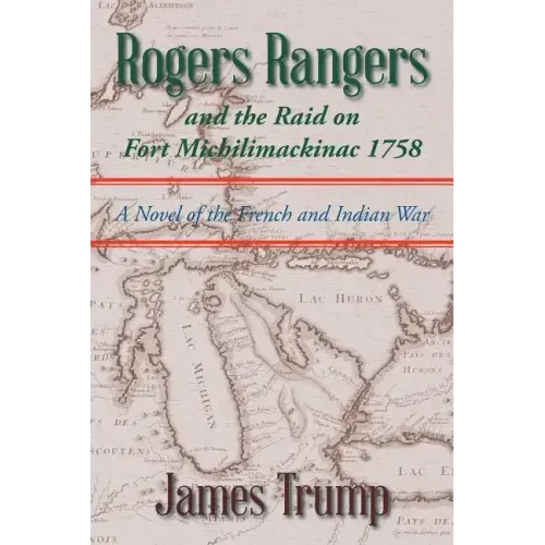 Rogers Rangers and the Raid on Fort Michilimackinac 1758: A Novel of the French and Indian War
