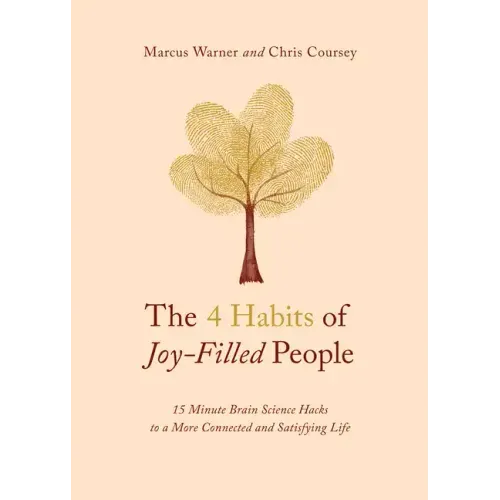The 4 Habits of Joy-Filled People: 15 Minute Brain Science Hacks to a More Connected and Satisfying Life