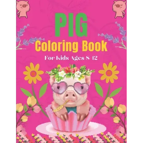 Pig Coloring Book For Kids Ages 8-12: A Cute Kids Animal Coloring Books, Amazing Gift for Pig Lovers